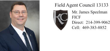 Field Agent Council 13133 Mr. James Speelman FICF Direct:  214-399-9062Cell:  469-383-8852