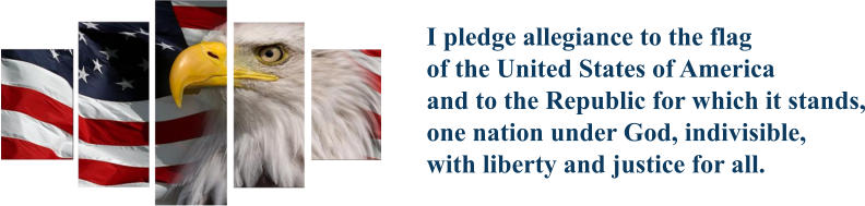 I pledge allegiance to the flagof the United States of Americaand to the Republic for which it stands,one nation under God, indivisible,with liberty and justice for all.