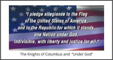 The Knights of Columbus and  “Under God” The Knights of Columbus and  “Under God”